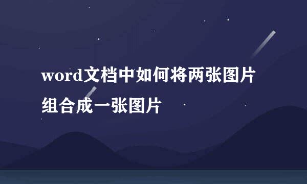 word文档中如何将两张图片组合成一张图片