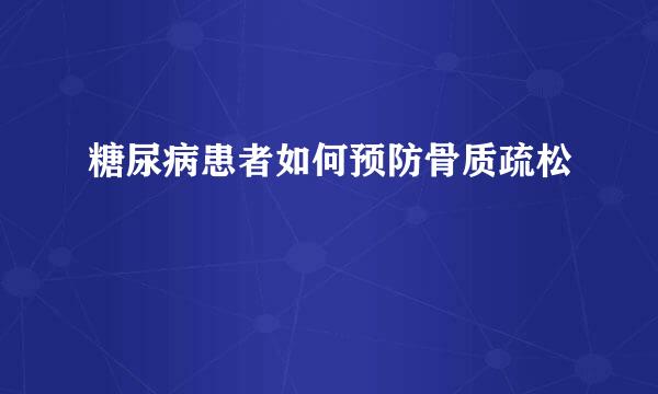 糖尿病患者如何预防骨质疏松