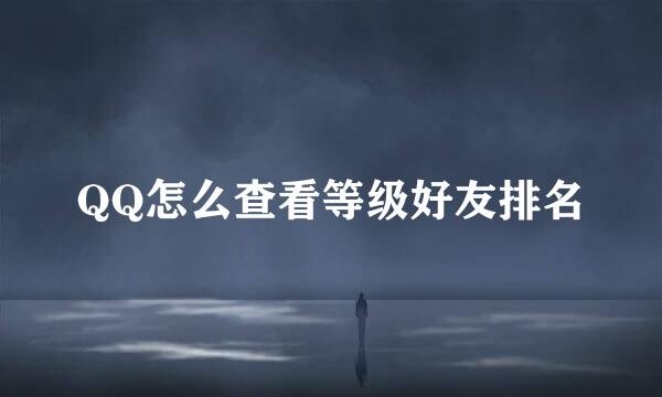 QQ怎么查看等级好友排名