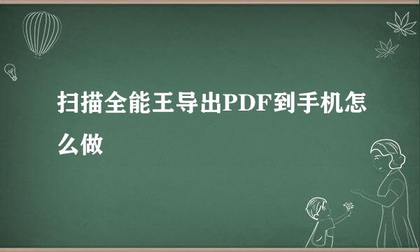扫描全能王导出PDF到手机怎么做