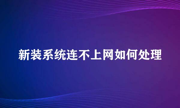 新装系统连不上网如何处理
