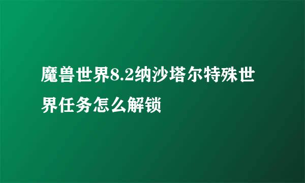 魔兽世界8.2纳沙塔尔特殊世界任务怎么解锁