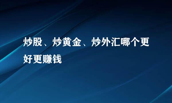 炒股、炒黄金、炒外汇哪个更好更赚钱