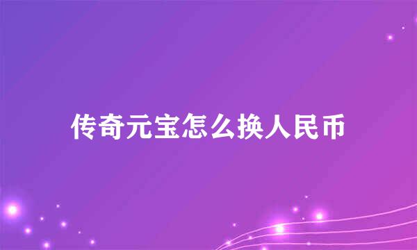 传奇元宝怎么换人民币