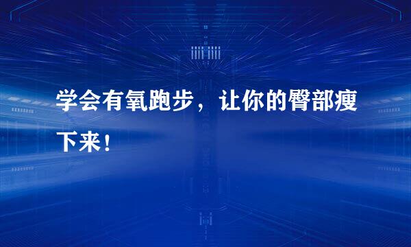 学会有氧跑步，让你的臀部瘦下来！