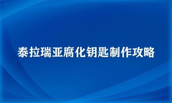 泰拉瑞亚腐化钥匙制作攻略