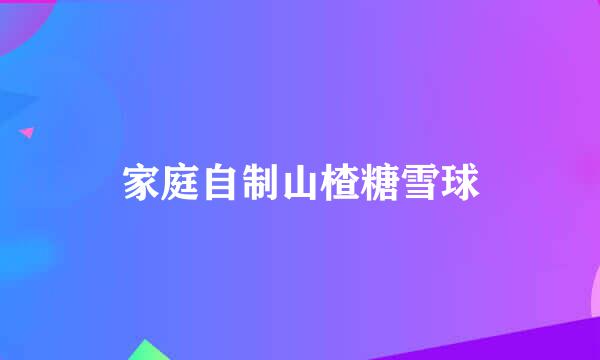 家庭自制山楂糖雪球