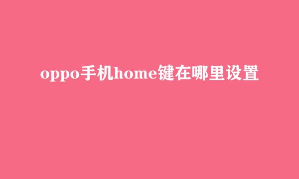 oppo手机home键在哪里设置
