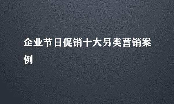 企业节日促销十大另类营销案例