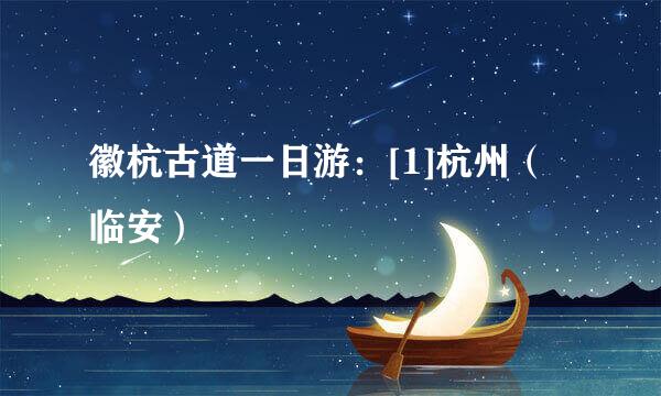 徽杭古道一日游：[1]杭州（临安）