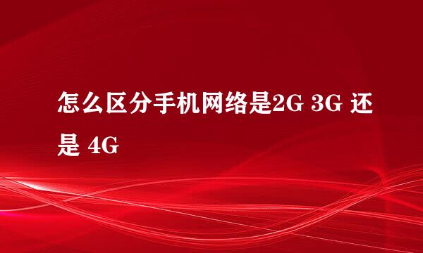 怎么区分手机网络是2G 3G 还是 4G