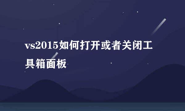 vs2015如何打开或者关闭工具箱面板