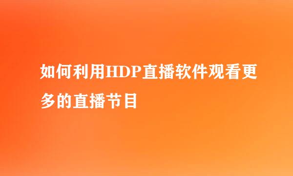 如何利用HDP直播软件观看更多的直播节目