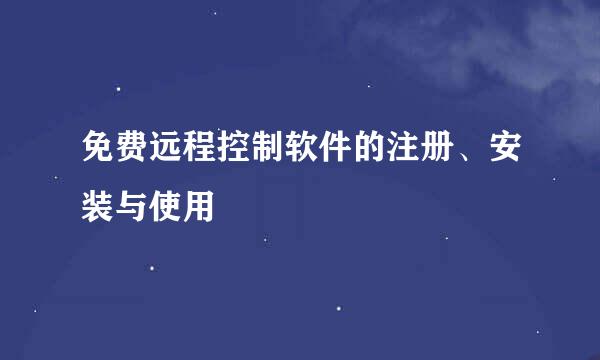 免费远程控制软件的注册、安装与使用
