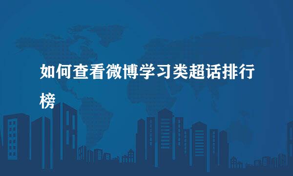 如何查看微博学习类超话排行榜