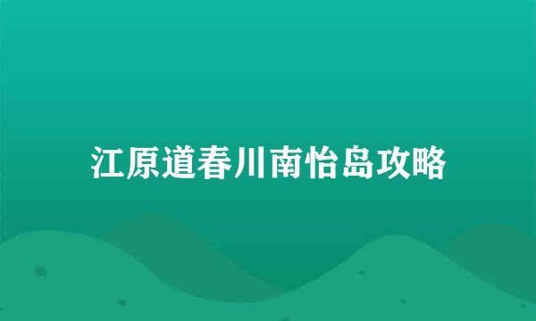 江原道春川南怡岛攻略