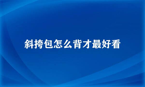 斜挎包怎么背才最好看
