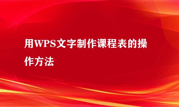 用WPS文字制作课程表的操作方法
