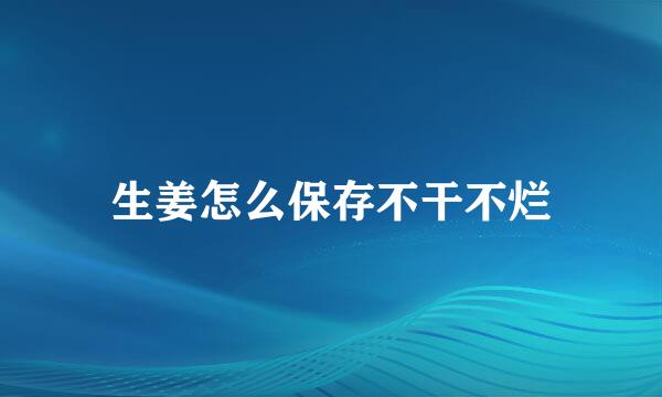 生姜怎么保存不干不烂