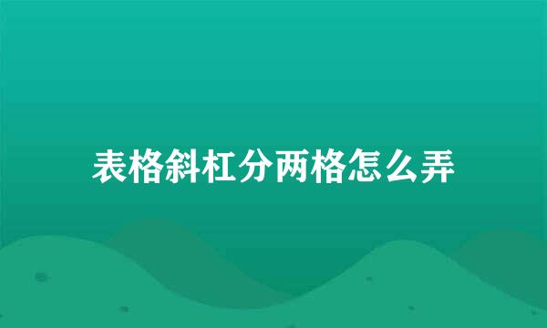 表格斜杠分两格怎么弄