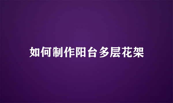 如何制作阳台多层花架