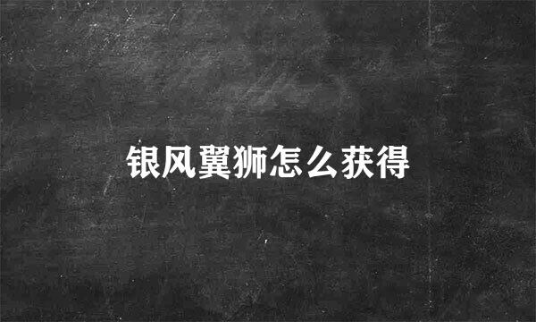 银风翼狮怎么获得