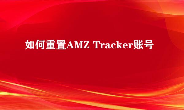 如何重置AMZ Tracker账号