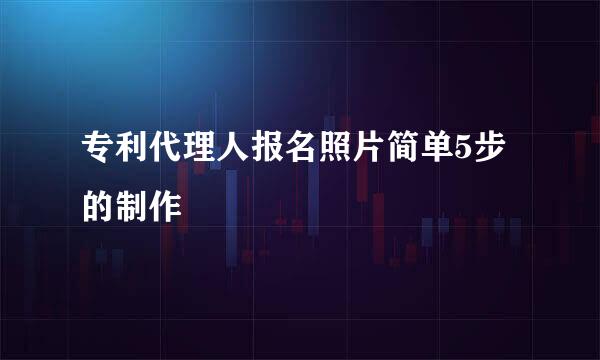 专利代理人报名照片简单5步的制作