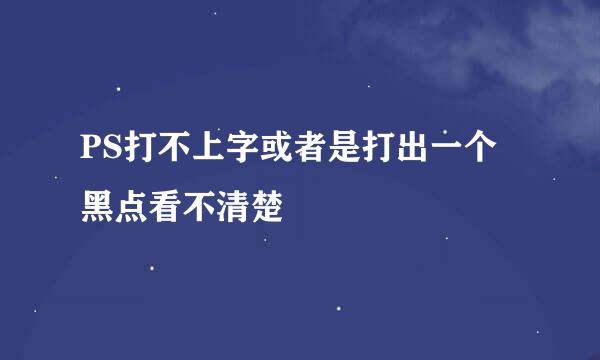 PS打不上字或者是打出一个黑点看不清楚