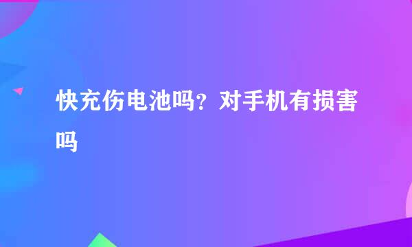 快充伤电池吗？对手机有损害吗