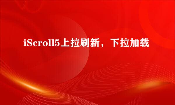 iScroll5上拉刷新，下拉加载