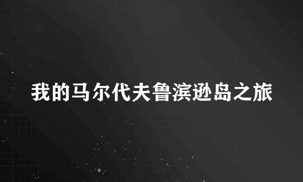 我的马尔代夫鲁滨逊岛之旅