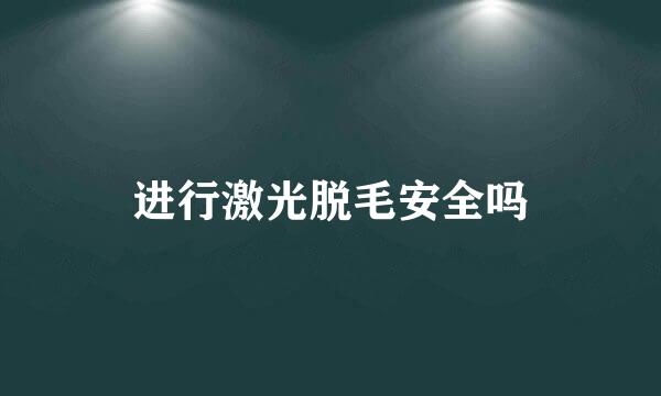 进行激光脱毛安全吗
