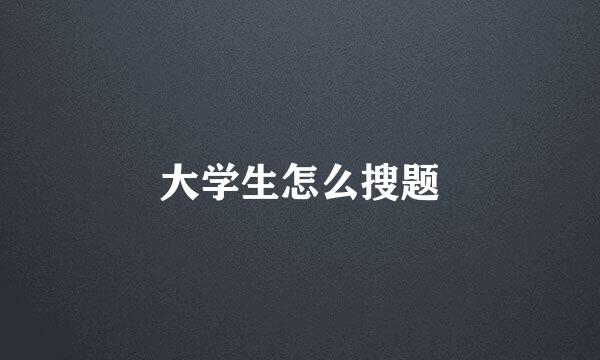 大学生怎么搜题
