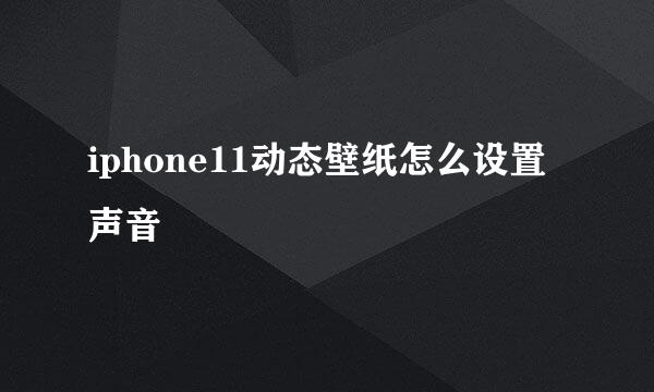 iphone11动态壁纸怎么设置声音