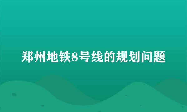 郑州地铁8号线的规划问题