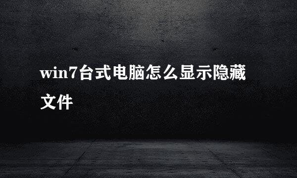 win7台式电脑怎么显示隐藏文件