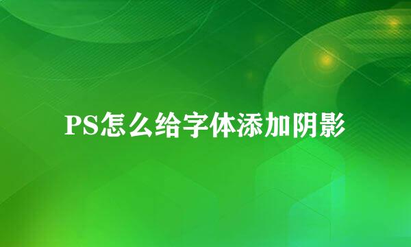PS怎么给字体添加阴影