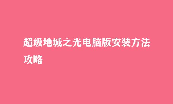 超级地城之光电脑版安装方法攻略