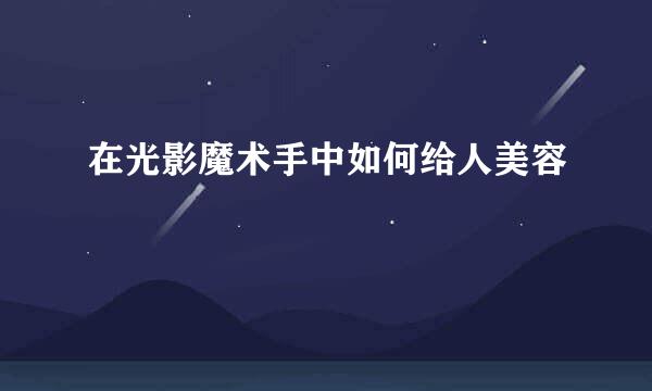 在光影魔术手中如何给人美容