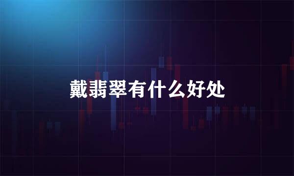 戴翡翠有什么好处