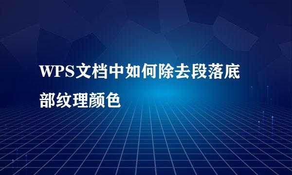 WPS文档中如何除去段落底部纹理颜色