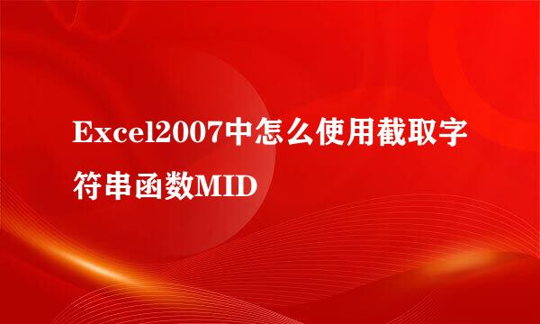 Excel2007中怎么使用截取字符串函数MID