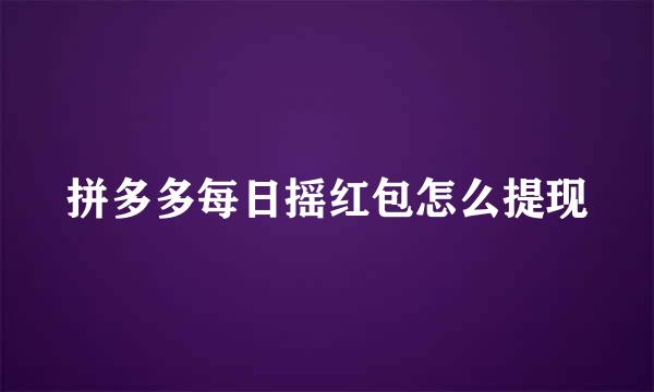 拼多多每日摇红包怎么提现