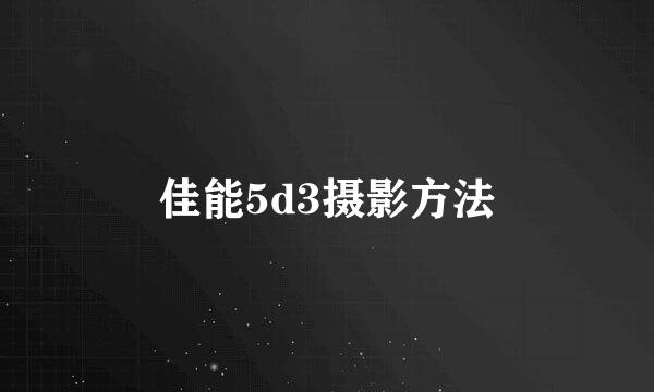 佳能5d3摄影方法