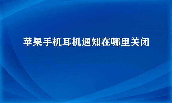 苹果手机耳机通知在哪里关闭