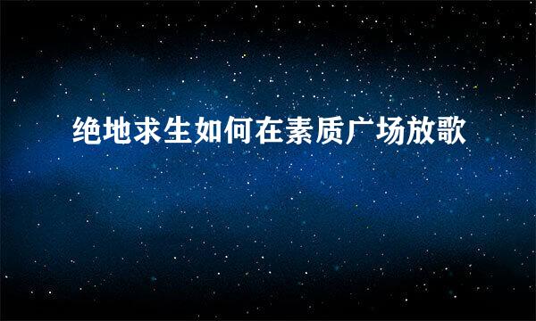绝地求生如何在素质广场放歌