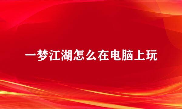 一梦江湖怎么在电脑上玩