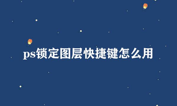 ps锁定图层快捷键怎么用