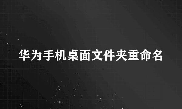 华为手机桌面文件夹重命名